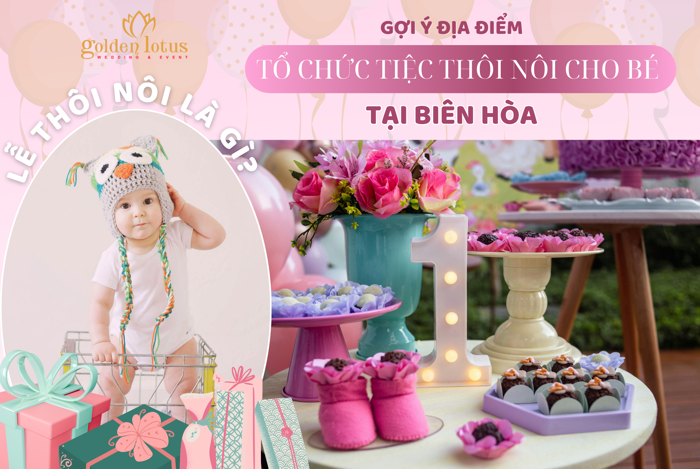 LỄ THÔI NÔI LÀ GÌ? GỢI Ý ĐỊA ĐIỂM TỔ CHỨC TIỆC THÔI NÔI CHO BÉ TẠI BIÊN HÒA